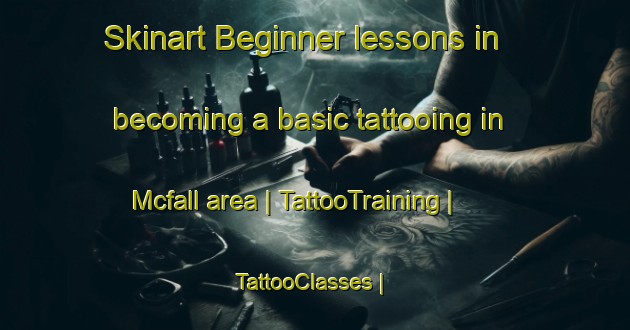 Skinart Beginner lessons in becoming a basic tattooing in Mcfall area | TattooTraining | TattooClasses | SkinartTraining-United States